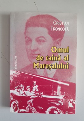 Omul de taina al Maresalului - Cristian Troncota - editura ELION 2005 foto