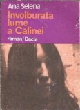 Cumpara ieftin Involburata lume a Calinei - Ana Selena, editura Dacia, 1986, carte literatura romana, romana clasica, proza
