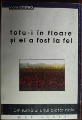 VIOREL CRISTEA: TOTU-I IN FLOARE SI EL A FOST LA FEL (JURNALUL UNUI PICTOR NAIV, 1975-1991) [1999, postfata de RADU IONESCU]