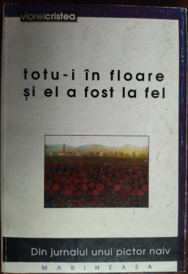 VIOREL CRISTEA: TOTU-I IN FLOARE SI EL A FOST LA FEL (JURNALUL UNUI PICTOR NAIV) foto