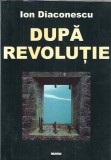 Dupa Revolutie - Ion Diaconescu, Editura Nemira, Colectia Politica, 2003, Carte Romana