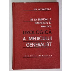 DE LA SIMPTOM LA DIAGNOSTIC IN PRACTICA UROLOGICA A MEDICULUI GENERALIST de TH. BURGHELE , 1976
