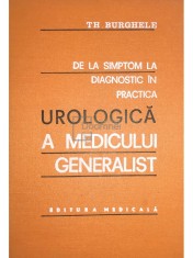 Th. Burghele - De la simptom la diagnostic in practica urologica a medicului generalist (Editia: 1976) foto