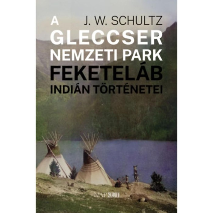 A Gleccser Nemzeti Park feketel&aacute;b indi&aacute;n t&ouml;rt&eacute;netei - J. W. Schultz