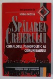 SPALAREA CREIERULUI , COMPLOTUL PSIHOLOGIC AL COMUNISMULUI , text prezentat de SERGIU GROSSU , traducere de MIOARA IZVERNA , 1998 , DEDICATIE