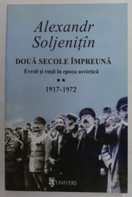 DOUA SECOLE IMPREUNA - EVREII SI RUSII IN EPOCA SOVIETICA , VOLUMUL II de ALEKSANDR SOLJENITIN , 2004 foto
