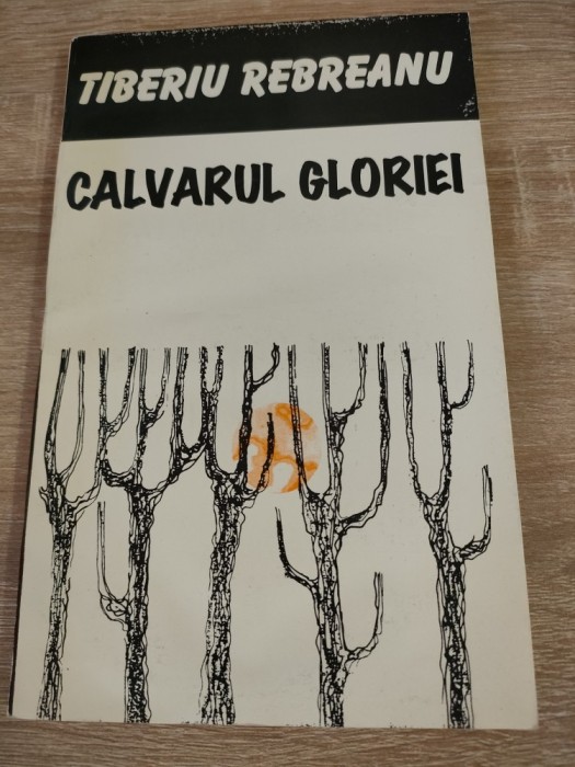 Tiberiu Rebreanu - Calvarul gloriei - editie ingrijita de Ilderim Rebreanu (Editura Corgal Press, Bacau, 1995)