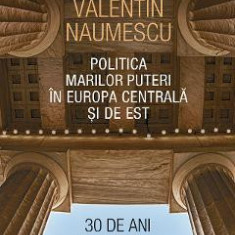 Politica Marilor Puteri in Europa Centrala si de Est - Valentin Naumescu