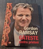 Gateste pentru prieteni Gordon Ramsay