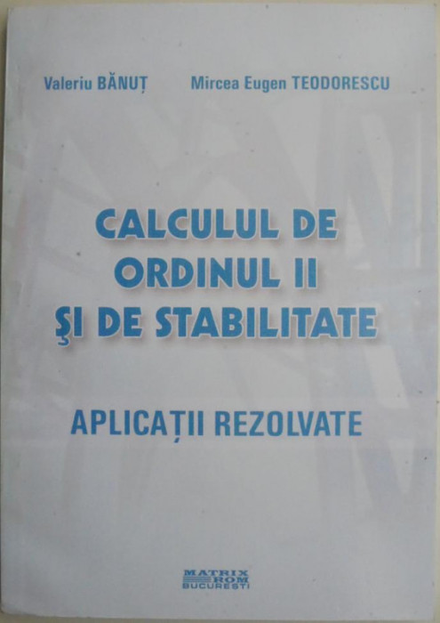 Calculul de ordinul II si de stabilitate (Aplicatii rezolvate) &ndash; Valeriu Banut, Mircea Eugen Teodorescu