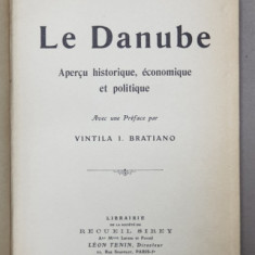 LE DANUBE - APERCU HISTORIQUE , ECONOMIQUE ET POLITIQUE par C. - I. BAICOIANU , avec une preface par VINTILE I. BRATIANO , 1917