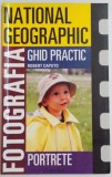 NATIONAL GEOGRAPHIC , FOTOGRAFIA , PORTRETE , GHID PRACTIC de ROBERT CAPUTO , 2006