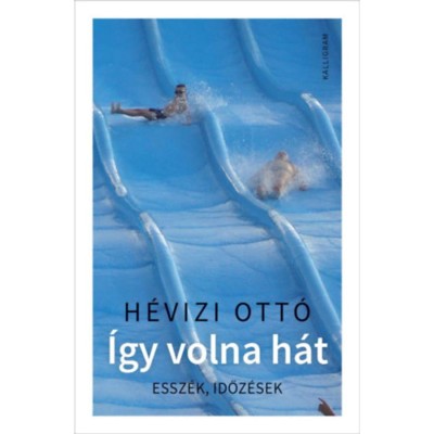 &amp;Iacute;gy volna h&amp;aacute;t - Essz&amp;eacute;k, időz&amp;eacute;sek - H&amp;eacute;vizi Ott&amp;oacute; foto