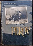 Pictorul Perov - G. Gor, V. Petrov, Album Pictura, 1956, 116 pagini, Carte Rusa, Bucuresti