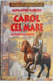 Carol cel Mare. Un parinte al Europei &ndash; Alessandro Barbero - Carte Istorie