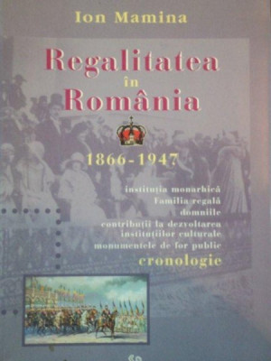 REGALITATEA IN ROMANIA 1866-1947 de ION MAMINA 2004 foto