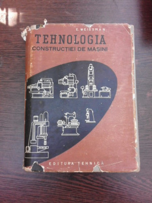 TEHNOLOGIA CONSTRUCTIEI DE MASINI - E. WEISSMAN foto
