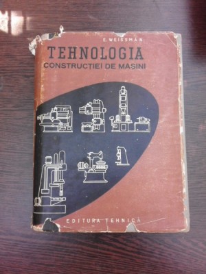 TEHNOLOGIA CONSTRUCTIEI DE MASINI - E. WEISSMAN foto