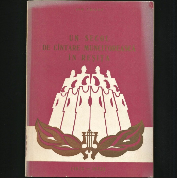 UN SECOL DE C&Acirc;NTARE MUNCITOREASCĂ &Icirc;N REȘIȚA (1972-1972) - ION CRIȘAN