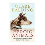 Cumpara ieftin Heroic Animals, Carti in Engleza, Literatura Copii - Clare Balding
