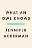 What an Owl Knows: The New Science of the World&#039;s Most Enigmatic Birds