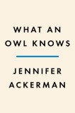 What an Owl Knows: The New Science of the World&#039;s Most Enigmatic Birds