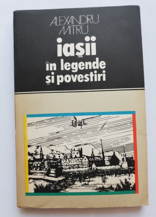Iașii &icirc;n legende și povestiri - Alexandru Mitru