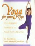 Yoga for Your Type - Carte Straina in Engleza despre Yoga si Medicina Ayurvedica