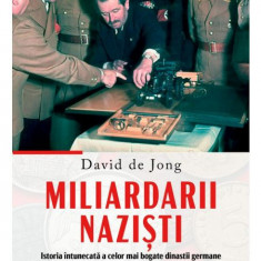 Miliardarii nazisti. Istoria intunecata a celor mai bogate dinastii germane - David de Jong