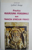 Practica rugaciunii personale dupa traditia Sfintilor Parinti &ndash; Gabriel Bunge