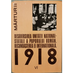 1918 la romani: Desavirsirea unitatii national-statale a poporului roman. Recunoasterea ei internationala, vol. VI