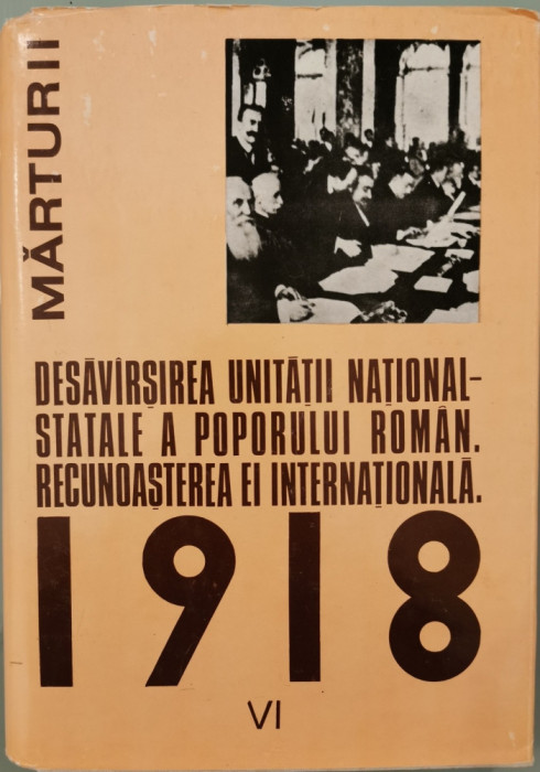 1918 la romani: Desavirsirea unitatii national-statale a poporului roman. Recunoasterea ei internationala, vol. VI