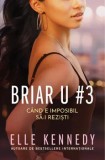 Cumpara ieftin Briar U #3. Cand e imposibil sa-i rezisti/Elle Kennedy