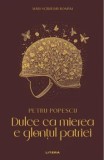 Cumpara ieftin Dulce ca mierea e glontul patriei/Petru Popescu