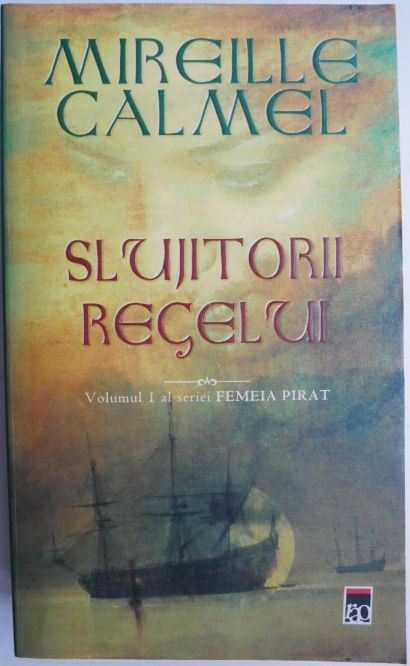 Slujitorii regelui. Volumul I al seriei Femeia pirat &ndash; Mireille Calmel