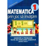 Matematica prin joc sa invatam. Exercitii si probleme, teste de evaluare sumativa pentru clasa I&iuml;&raquo;&iquest; - Cristina Botezatu