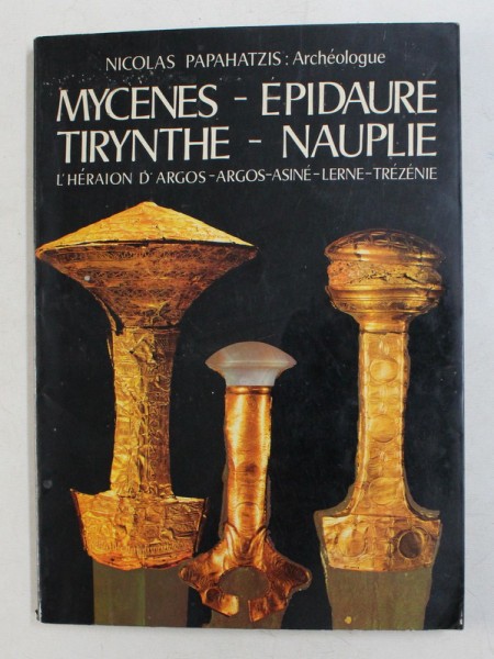 MYCENES - EPIDAURE , TIRYNTHE - NAUPLIE , L &#039; HERAION D &#039; ARGOS - ASINE - LERNE - TREZENIE par NICOLAS PAPAHATZIS : ARCHEOLOGUE , 1978