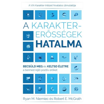 A karaktererőss&amp;eacute;gek hatalma - Becs&amp;uuml;ld meg &amp;eacute;s keltsd &amp;eacute;letre a benned rejlő pozit&amp;iacute;v erőket - Robert E. McGrath foto