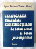 VERIFICAREA CALITATII CONSTRUCTIILOR DE BETON ARMAT SI BETON PRECOMPRIMAT - Igor Tertea, Traian Onet, 1979.