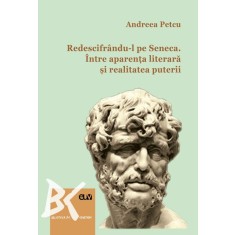 Redescifrandu-l pe Seneca. Intre aparenta literara si realitatea puterii &ndash; Andreea Petcu