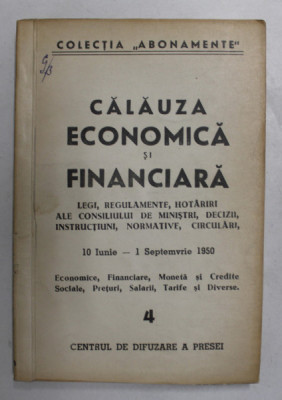 CALAUZA ECONOMICA SI FINANCIARA - LEGI , REGULAMENTE ...CIRCULARI , 10 IUNIE - 1 SEPTEMBRIE 1950 , NR. 4 , APARUTE 1950 foto