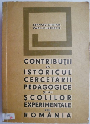 Contributii la istoricul cercetarii pedagogice si al scolilor experimentale din Romania &amp;ndash; Stanciu Stoian foto