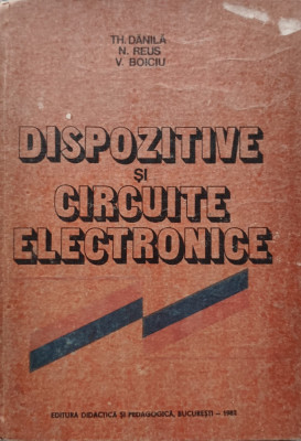 Dispozitive Si Circuite Electronice - Th. Danila N. Reus V. Boiciu ,557141 foto