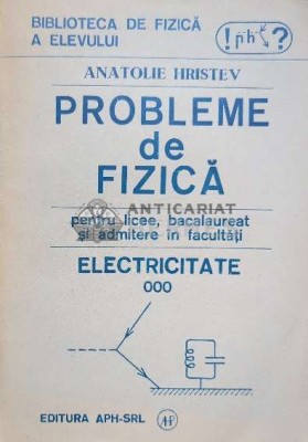 Probleme de fizica pentru licee, bacalaureat si admitere in facultati. Electricitate - 1992 - Anatolie Hristev ($I49) foto