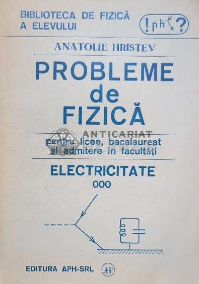 Probleme de fizica pentru licee, bacalaureat si admitere in facultati. Electricitate - 1992 - Anatolie Hristev ($I49)
