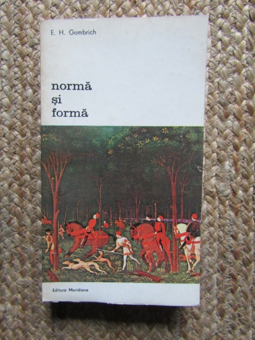 NORMA SI FORMA-E.H. GOMBRICH,BUCURESTI 1981