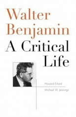 Walter Benjamin: A Critical Life, Paperback/Howard Eiland foto
