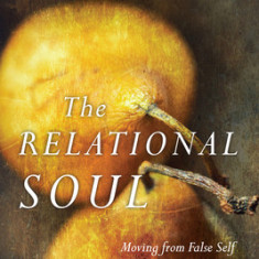 The Relational Soul: Moving from False Self to Deep Connection