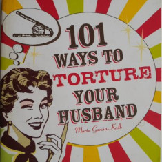 101 Ways to Torture Your Husband – Maria Garcia-Kalb