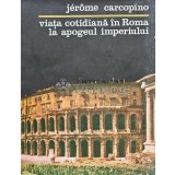 Viata cotidiana in Roma la apogeul imperiului - 1979 - Jerome Carcopino (XD100)